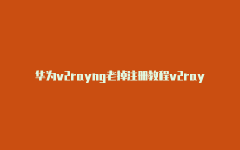 华为v2rayng老掉注册教程v2rayng最新汉化[高端有效-Clash for Windows