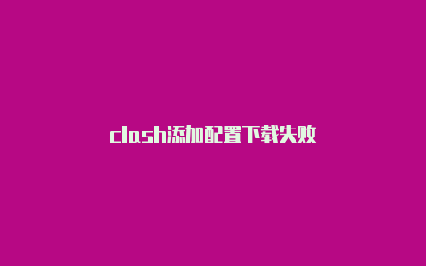 clash添加配置下载失败