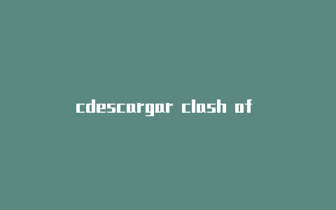 cdescargar clash of clanslash加速器下载网页