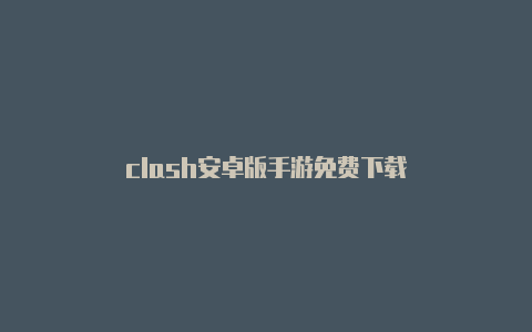 clash安卓版手游免费下载