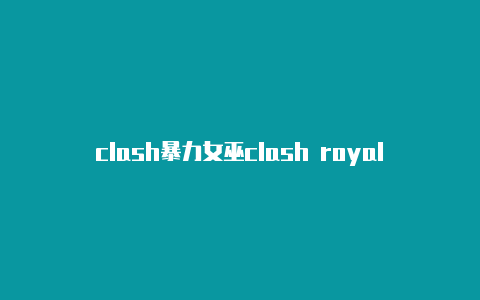 clash暴力女巫clash royale宝箱