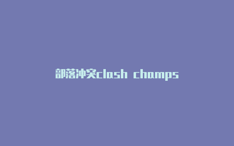 部落冲突clash champs